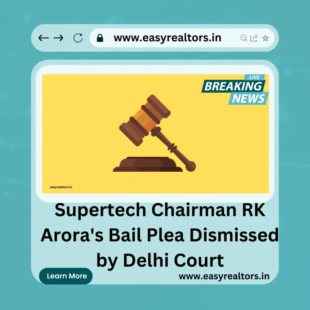 Supertech Chairman RK Arora Bail Plea Dismissed