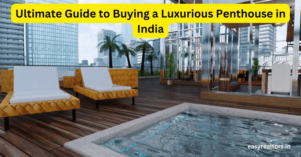 Ultimate Guide to Buying a Luxurious Penthouse in India